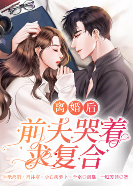 離婚后，前夫日日求復合(全集)
