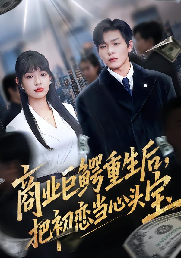 商業(yè)巨鱷重生后，把初戀當(dāng)心頭寶(全集)